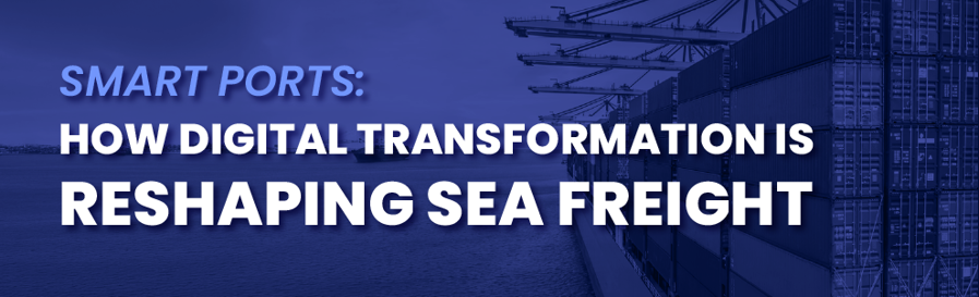Smart Ports: How Digital Transformation Is Reshaping Sea Freight
